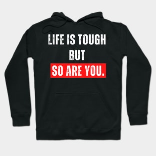 Life is tough  but  so are you. Hoodie